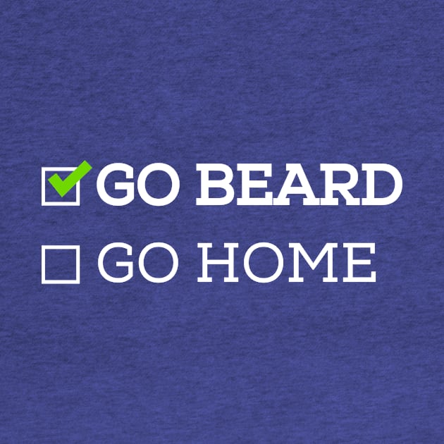 Go Beard or Go Home by ScruffyTees